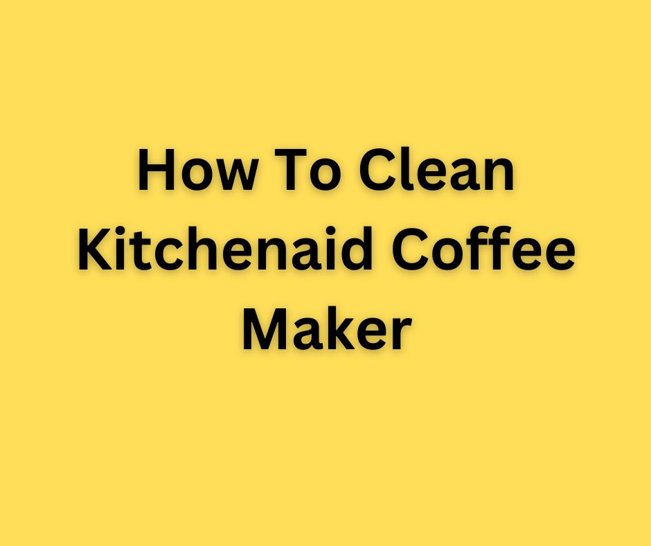 How To Clean Kitchenaid Coffee Maker