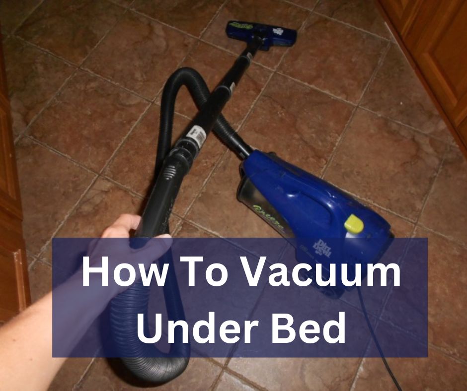 How To Vacuum Under Bed