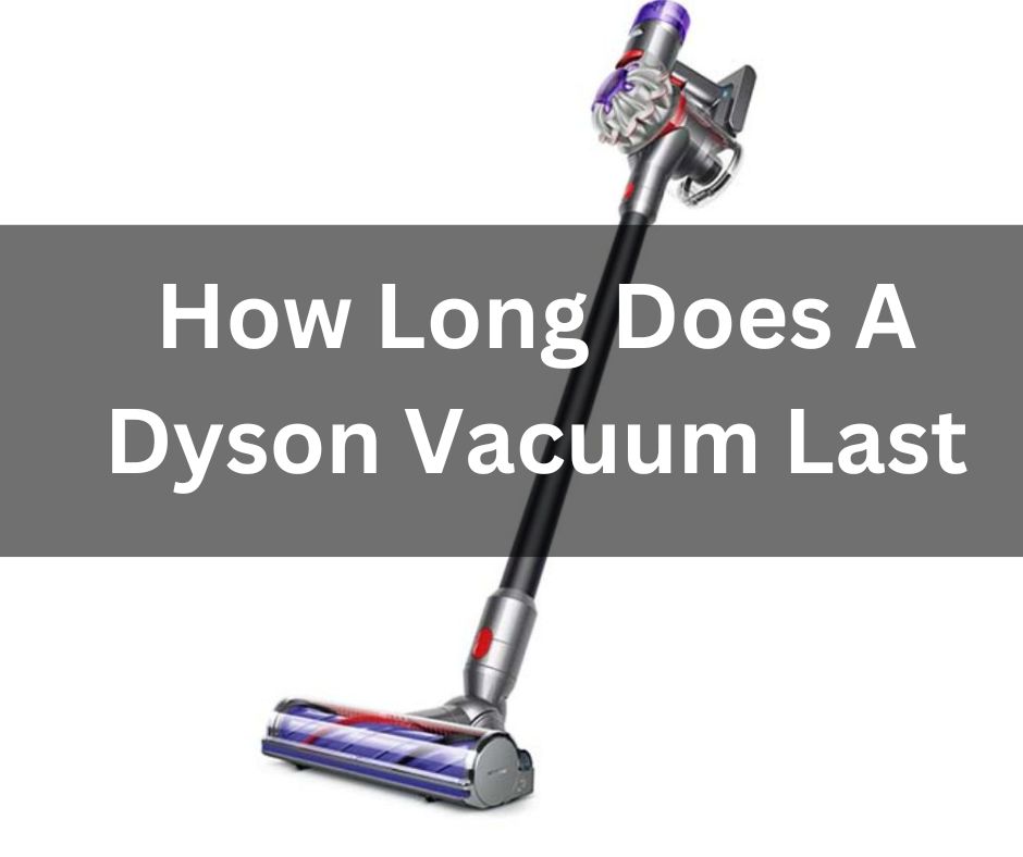 How Long Does A Dyson Vacuum Last