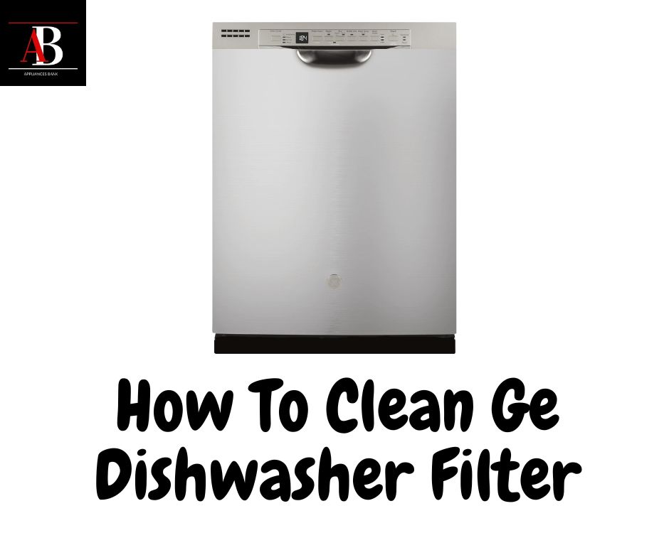 How To Clean Ge Dishwasher Filter