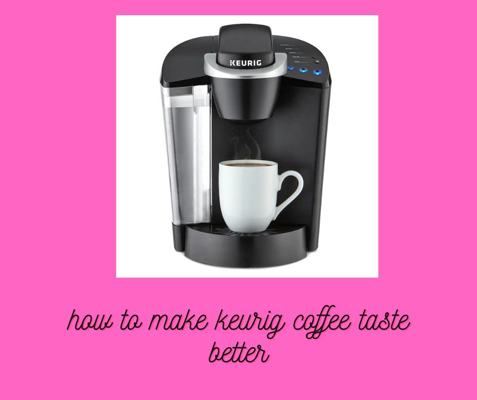 how to make keurig coffee taste better