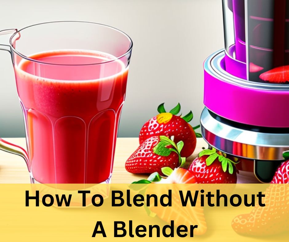 How To Blend Without A Blender