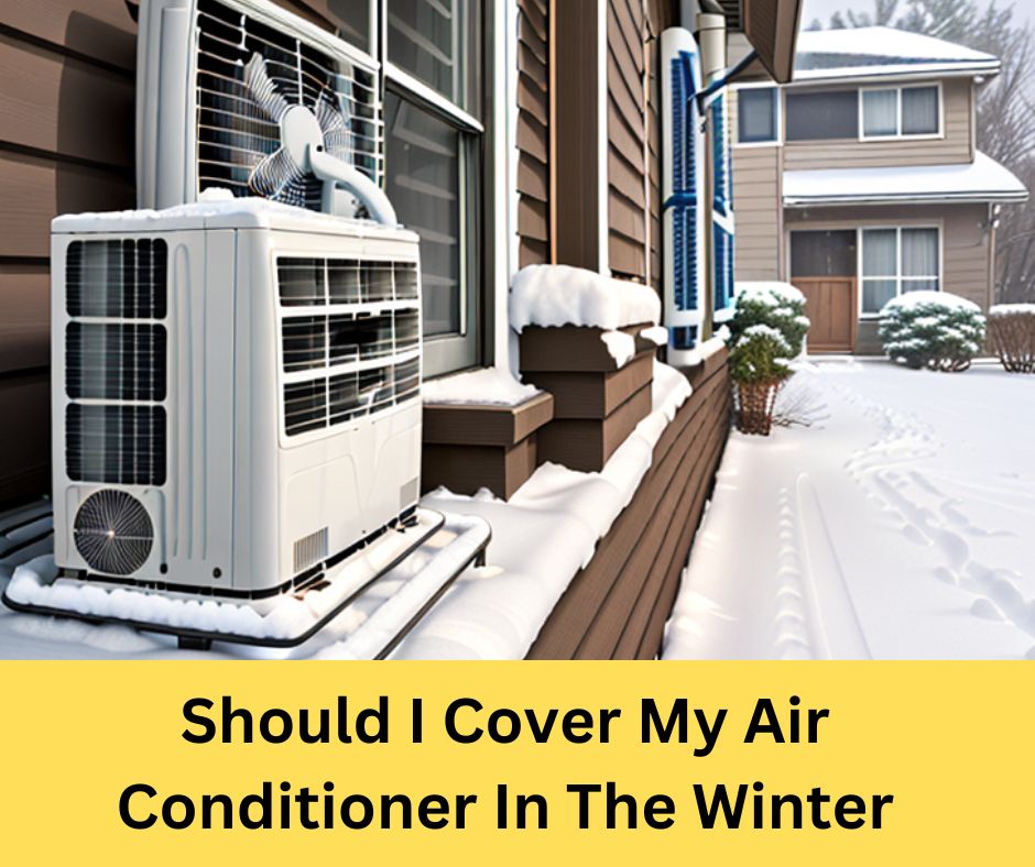 Should I Cover My Air Conditioner In The Winter