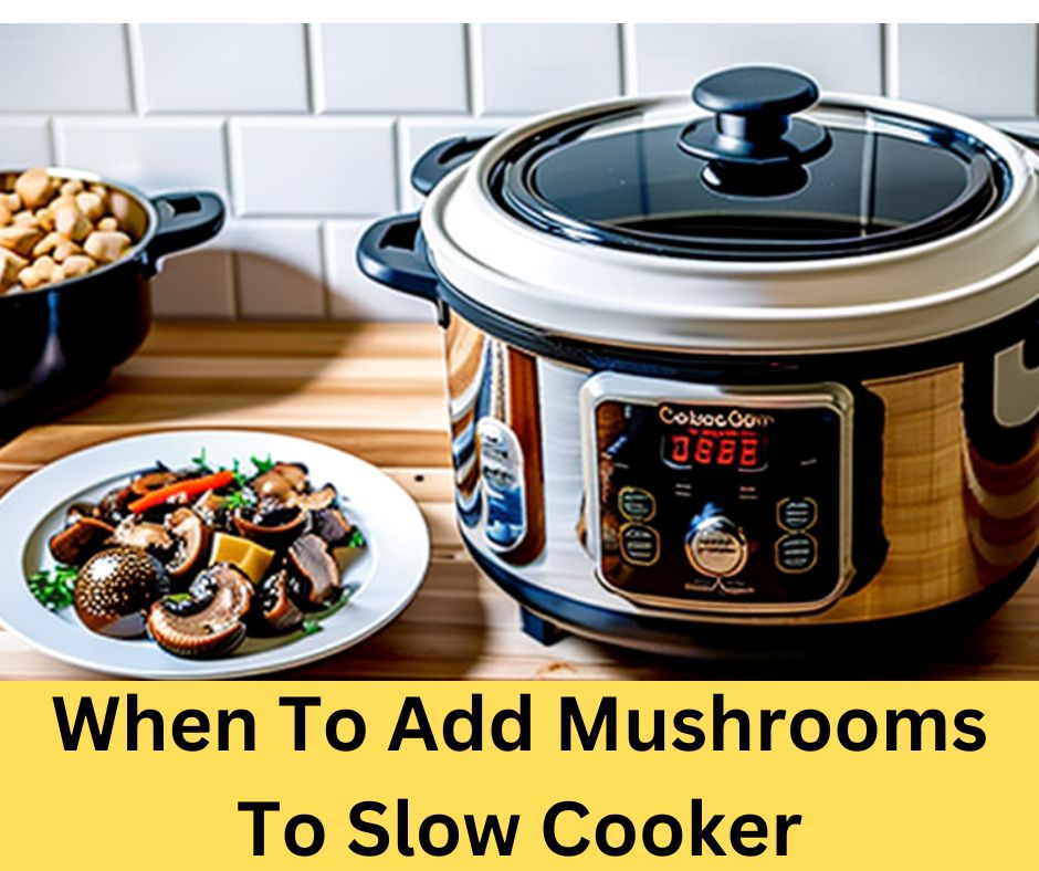 When To Add Mushrooms To Slow Cooker