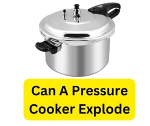 Can A Pressure Cooker Explode