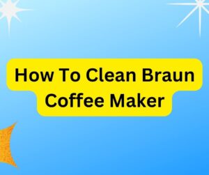 How To Clean Braun Coffee Maker