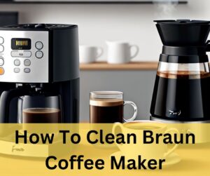 How To Clean Braun Coffee Maker