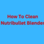 How To Clean Nutribullet Blender