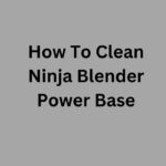 How To Clean Ninja Blender Power Base