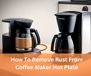 How To Remove Rust From Coffee Maker Hot Plate