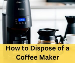 How To Dispose Of A Coffee Maker