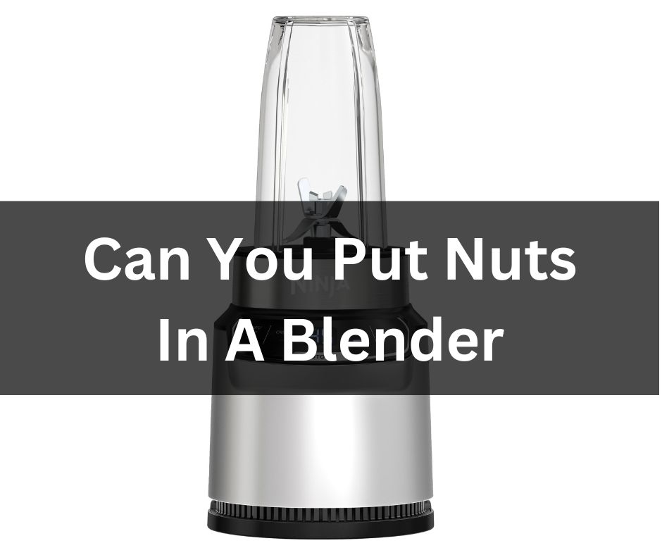Can You Put Nuts In A Blender