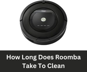 How Long Does Roomba Take To Clean