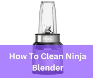 How To Clean Ninja Blender