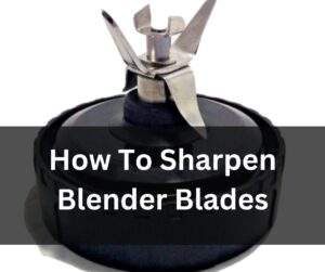 How To Sharpen Blender Blades