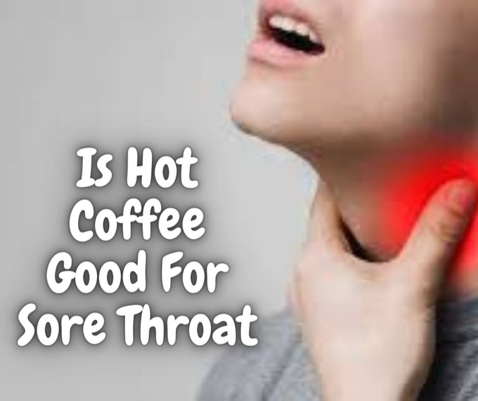 Is Hot Coffee Good For Sore Throat