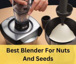 Best Blender For Nuts And Seeds- Buying Guide