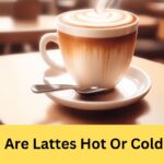 Are Lattes Hot Or Cold – Best Latte Temperature