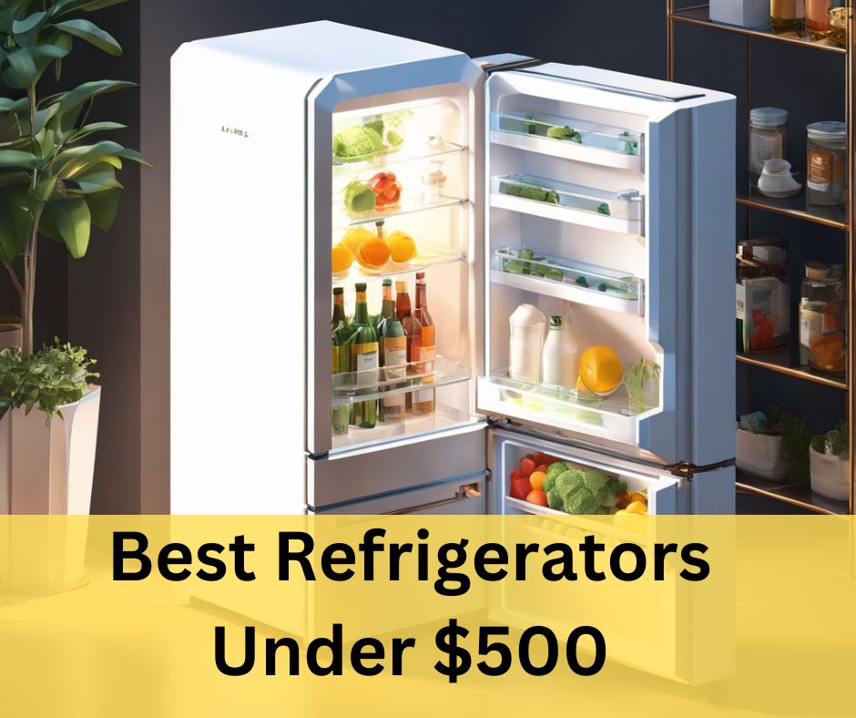 Best Refrigerators Under $500