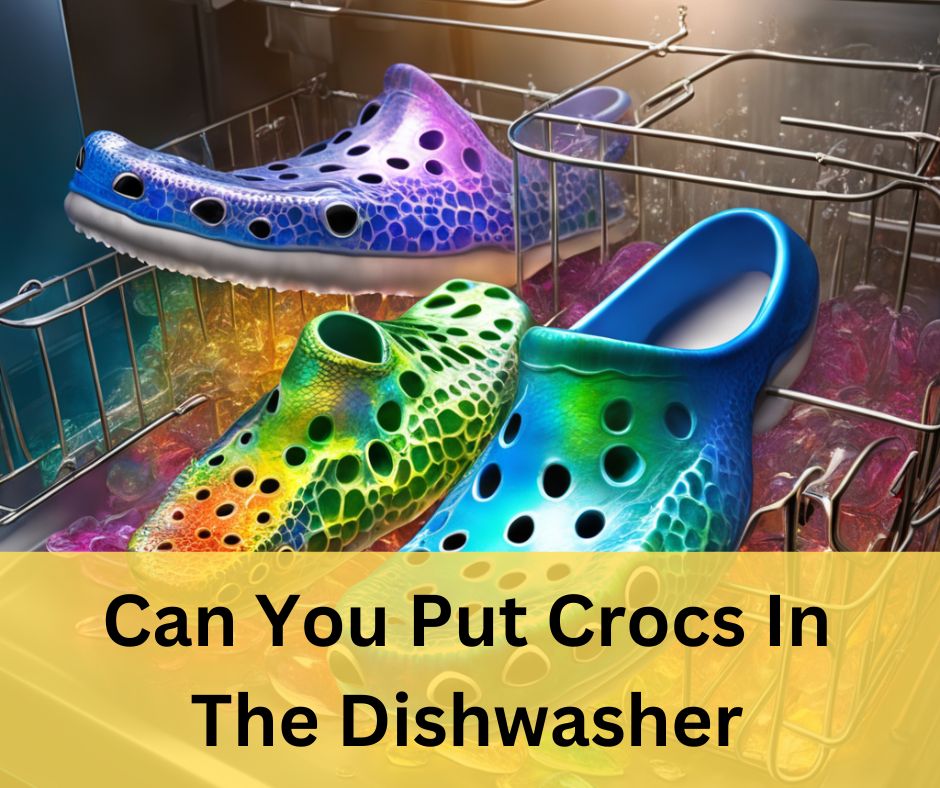 Can You Put Crocs In The Dishwasher